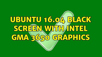 Ubuntu: Ubuntu 16.04 Black Screen with Intel GMA 3650 graphics