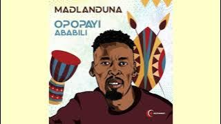 Madlanduna- Opopayi Ababili