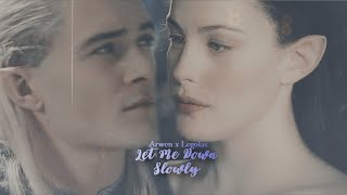 ♕Arwen x Legolas || Let Me Down Slowly