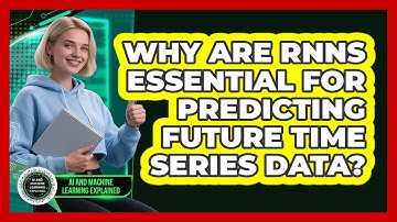 Why Are RNNs Essential For Predicting Future Time Series Data? - AI and Machine Learning Explained