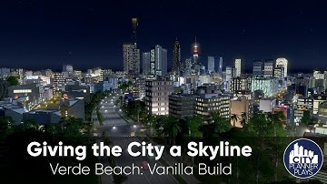 Giving the City a Skyline - Verde Beach (Vanilla Cities Skylines Build ep. 23)