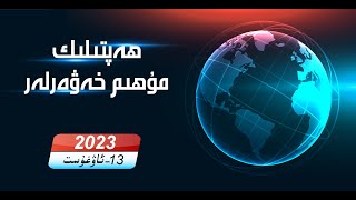 ھەپتىلىك مۇھىم خەۋەرلەر |2023.8.13| خىتايغا قارشى قارارلار ئاپەت بىلەن تەڭ داۋاملاشتى