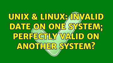 Unix & Linux: Invalid date on one system; perfectly valid on another system? (3 Solutions!!)