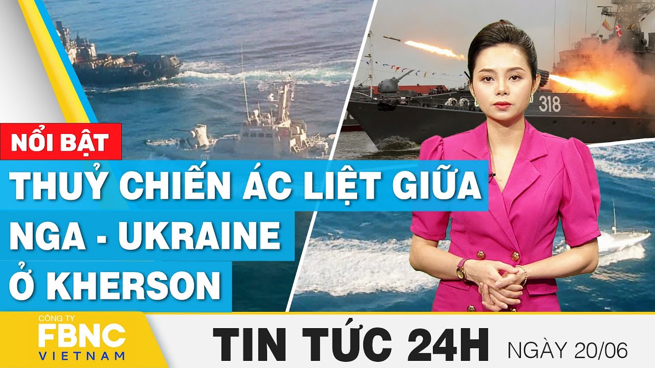 Tin tức 24h mới nhất 20/6 | Thuỷ chiến ác liệt giữa Nga - Ukraine ở Kherson | FBNC