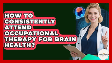 How To Consistently Attend Occupational Therapy For Brain Health? - Brain Health Support Network