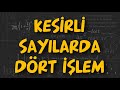 KESİRLİ SAYILARDA DÖRT İŞLEM