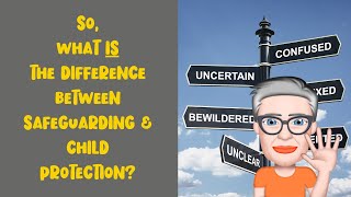 SO, WHAT IS THE DIFFERENCE BETWEEN SAFEGUARDING AND CHILD PROTECTION?