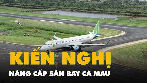 Kiến nghị mở rộng, nâng cấp sân bay Cà Mau với tổng mức đầu tư 2.400 tỉ