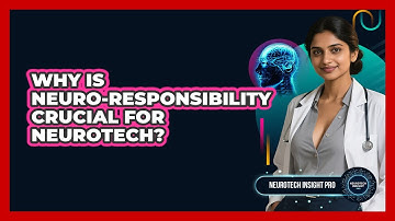 Why Is Neuro-Responsibility Crucial For Neurotech? - Neurotech Insight Pro