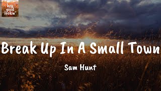 Break Up In A Small Town - Sam Hunt (Lyrics)