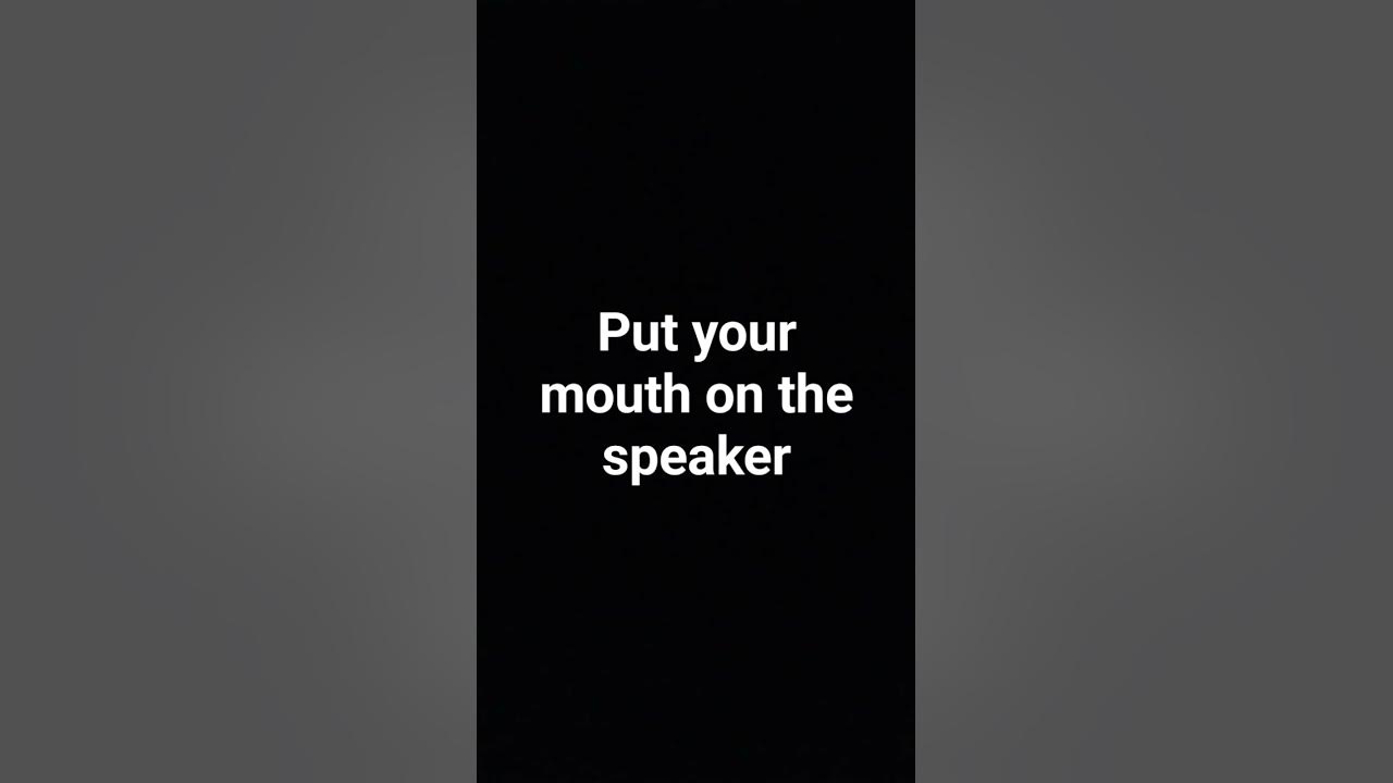 put your mouth on the speaker YouTube