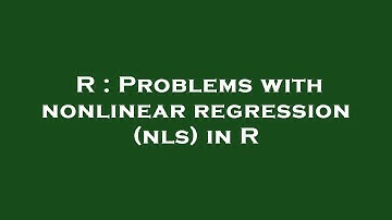 R : Problems with nonlinear regression (nls) in R