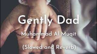 Gently Dad | Slowed and Reverb | Muhammad Al Muqit | Calm and Relaxing Islamic Background Nasheed