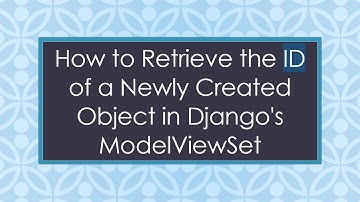 How to Retrieve the ID of a Newly Created Object in Django