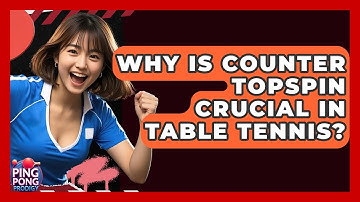 Why Is Counter Topspin Crucial In Table Tennis? - Ping Pong Prodigy