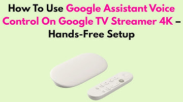 How To Use Google Assistant Voice Control On Google TV Streamer 4K – Hands-Free Setup