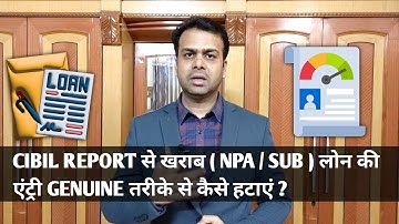 CIBIL से खराब (NPA) लोन की एंट्री कैसे हटाएं? | how to remove NPA/SUB/DPD entries from cibil report?