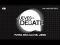 FÚTBOL: Más allá del juego | Jueves de Debate