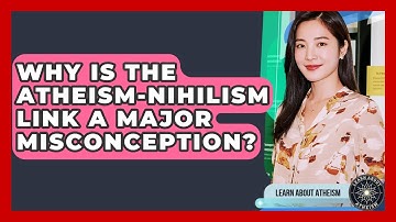 Why Is The Atheism-nihilism Link A Major Misconception? - Learn About Atheism
