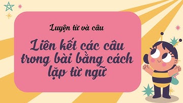 Luyện từ và câu: Liên kết các câu trong bài bằng cách lặp từ ngữ - Tuần 25 - Tiếng Việt 5 [OLM.VN]