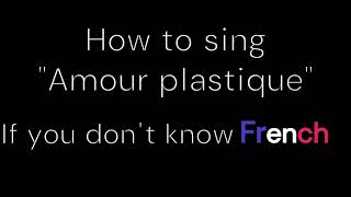 How to sing  Amour plastique  if you don't know french