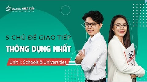 5 chủ đề giao tiếp thông dụng nhất | Unit 1: Schools and Universities | Ms Hoa Giao Tiếp