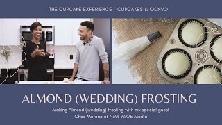 Cupcakes & Convo with Chaz Moreno/ Almond Wedding Frosting