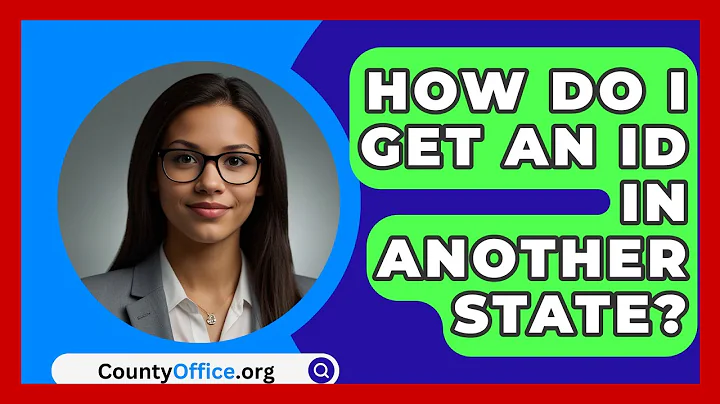How Do I Get An ID In Another State? - CountyOffice.org