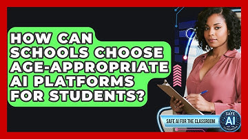 How Can Schools Choose Age-appropriate AI Platforms For Students? - Safe AI for The Classroom