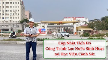 Cập Nhật Tiến Độ Công Trình Lọc Nước Sinh Hoạt tại Học Viện Cảnh Sát Nhân Dân