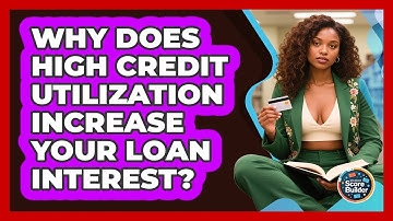 Why Does High Credit Utilization Increase Your Loan Interest? - Student Score Builder