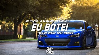 MC TIMBU - O TAMNHO DA P* - EU BOTEI (Takashi Remix Trap Banger)