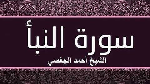 سورة النبأ بصوت القارئ الشيخ أحمد الجغصي