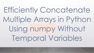 Efficiently Concatenate Multiple Arrays in Python Using numpy Without Temporal Variables