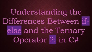 Understanding the Differences Between if-else and the Ternary Operator ?: in C#