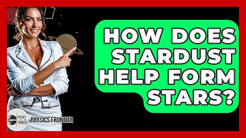 How Does Stardust Help Form Stars? - Physics Frontier