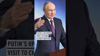 Putin’s upcoming visit to China closely watched