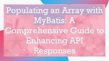 Populating an Array with MyBatis: A Comprehensive Guide to Enhancing API Responses