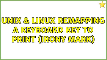Unix & Linux: Remapping a keyboard key to print (irony mark) (3 Solutions!!)