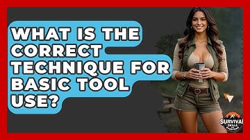 What Is The Correct Technique For Basic Tool Use? - Survival Skills for Everyone