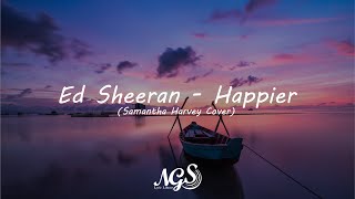 Ed Sheeran - Happier (Samantha Harvey Cover) - NGS Lyric