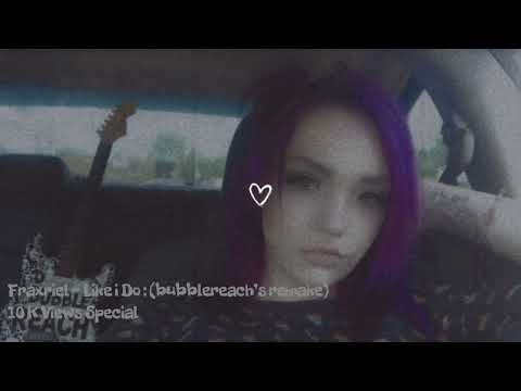 Fraxiel Like I Do BubbleReach S Remake