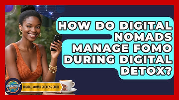 How Do Digital Nomads Manage FOMO During Digital Detox? - Digital Nomad Success Guide