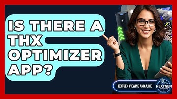 Is There A THX Optimizer App? - NextGen Viewing and Audio