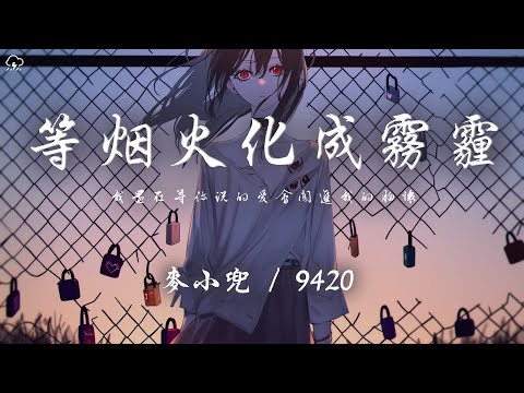 麥小兜 / 9420 -  等煙火化成霧霾「我還在等你說的愛 會闖進我的胸懷」【動態歌詞/PinyinLyrics】♪