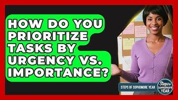 How Do You Prioritize Tasks By Urgency Vs. Importance? - Steps to Sophomore Year