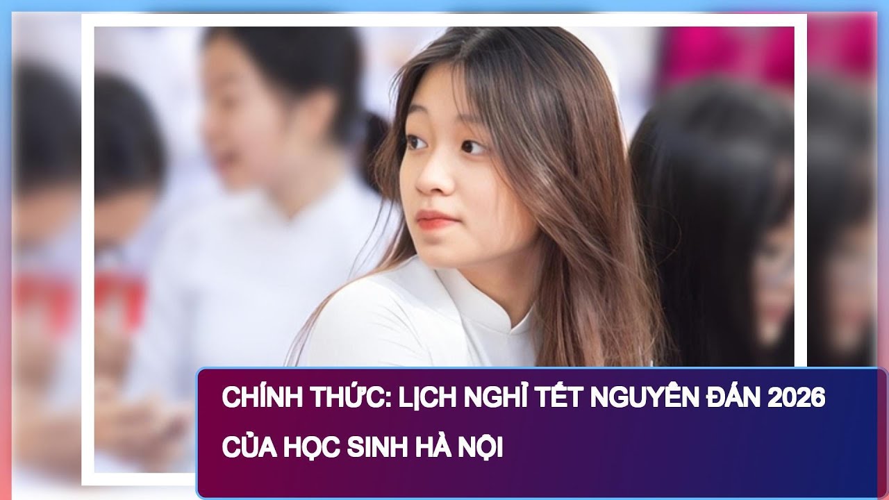 CHÍNH THỨC: Lịch nghỉ Tết Nguyên đán 2026 của học sinh Hà Nội - youtube