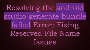 Resolving the android studio generate bundle failed Error: Fixing Reserved File Name Issues