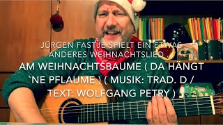 Am Weihnachtsbaume ( da hängt `ne Pflaume ) (Musik: Trad. D, Text: Wolfgang Petry ), h.v. JF. !