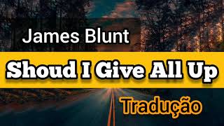 James Blunt - Should I Give All Up || Legendado| Portugues - Lyrics